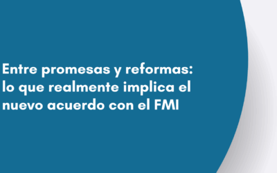 Entre promesas y reformas: lo que realmente implica el nuevo acuerdo con el FMI