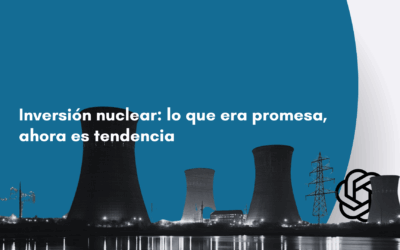 Inversión nuclear: lo que era promesa, ahora es tendencia