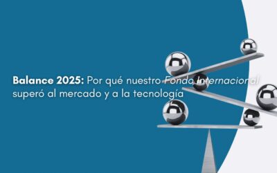 Balance 2025: Por qué nuestro Fondo Internacional superó al mercado y a la tecnología