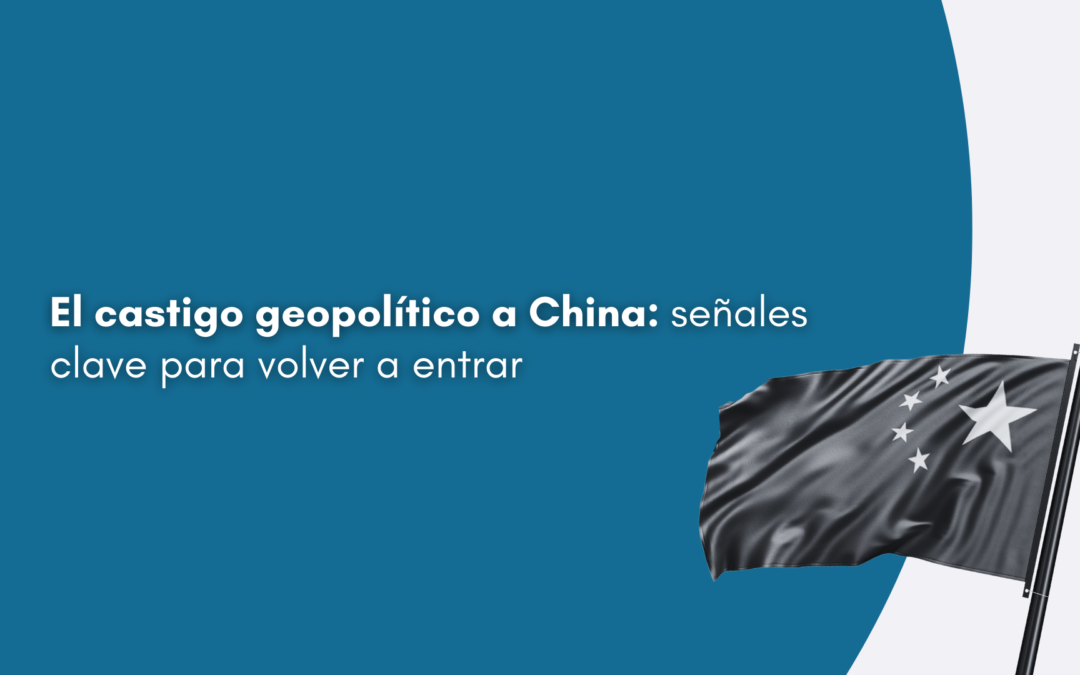 El castigo geopolítico a China: señales clave para volver a entrar.