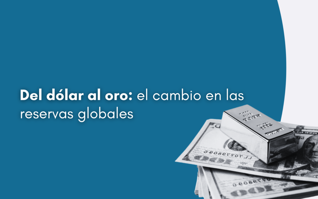 Del dólar al oro: el cambio en las reservas globales