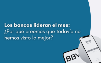 Los bancos lideran el mes: ¿Por qué creemos que todavía no hemos visto lo mejor?.